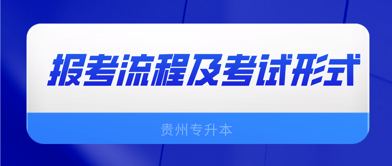 贵州黔西南专升本报考流程及考试形式