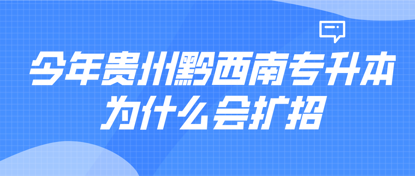 今年贵州黔西南专升本为什么会扩招?