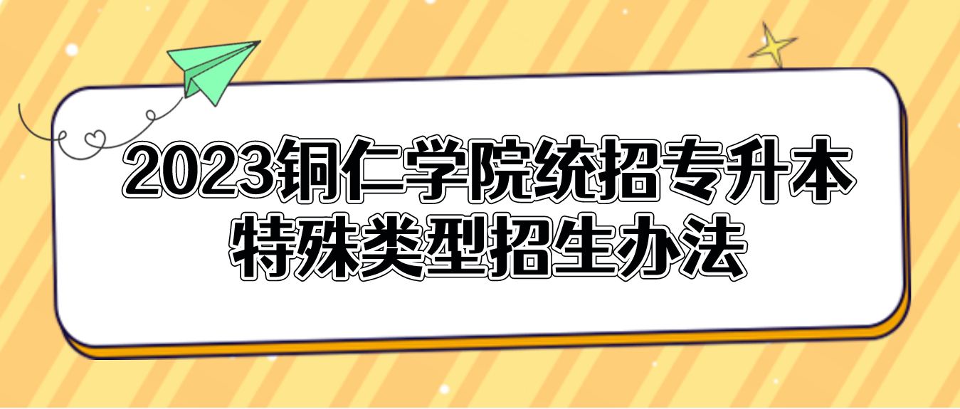 2023年铜仁学院统招专升本特殊类型招生办法