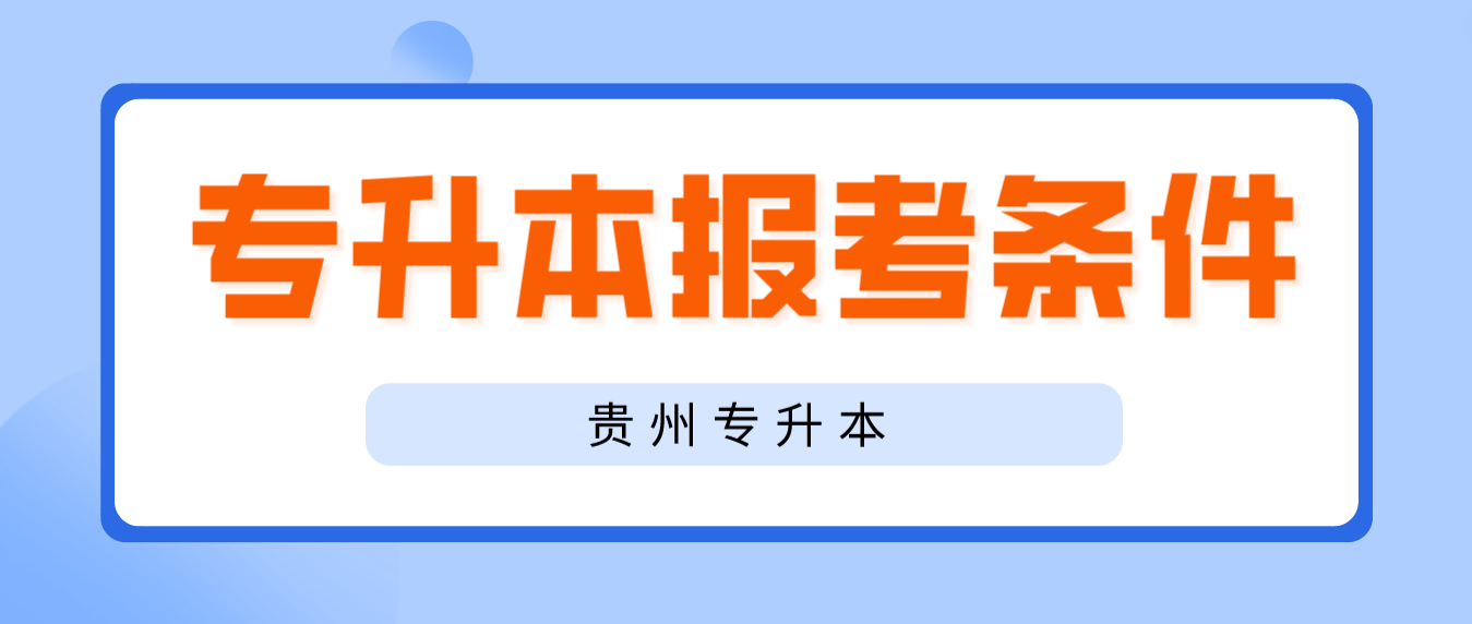 2024年贵州专升本报考条件是什么？